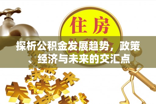 租赁探析公积金发展趋势，政策、经济与未来的交汇点