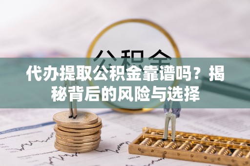 租赁代办提取公积金靠谱吗？揭秘背后的风险与选择