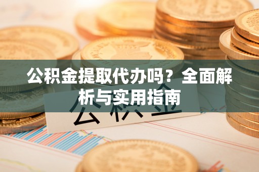 租赁公积金提取代办吗？全面解析与实用指南