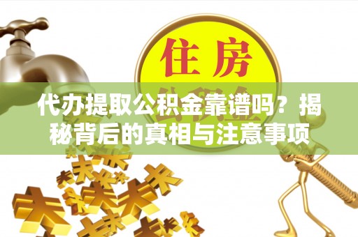 租赁代办提取公积金靠谱吗？揭秘背后的真相与注意事项