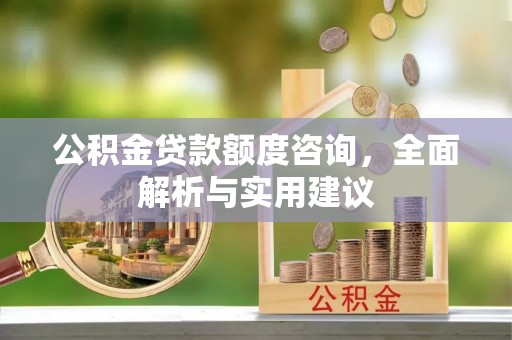 租赁公积金贷款额度咨询，全面解析与实用建议