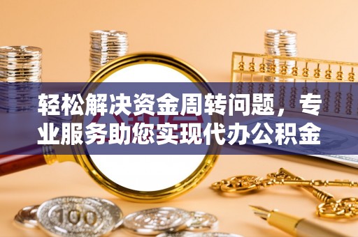 租赁轻松解决资金周转问题，专业服务助您实现代办公积金提取