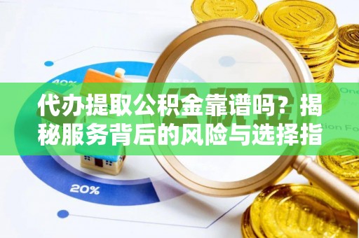 租赁代办提取公积金靠谱吗？揭秘服务背后的风险与选择指南