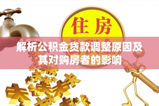 租赁解析公积金贷款调整原因及其对购房者的影响