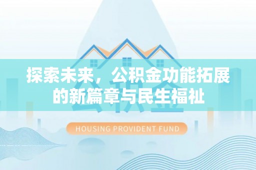 租赁探索未来，公积金功能拓展的新篇章与民生福祉