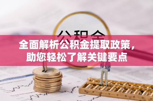 租赁全面解析公积金提取政策，助您轻松了解关键要点