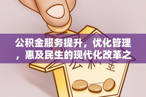 租赁公积金服务提升，优化管理，惠及民生的现代化改革之路