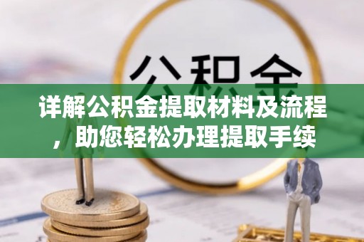 租赁详解公积金提取材料及流程，助您轻松办理提取手续