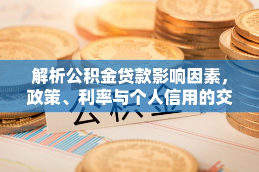 租赁解析公积金贷款影响因素，政策、利率与个人信用的交织作用
