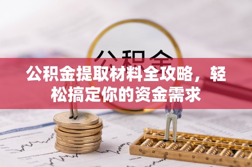 租赁公积金提取材料全攻略，轻松搞定你的资金需求