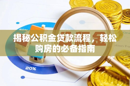 租赁揭秘公积金贷款流程，轻松购房的必备指南