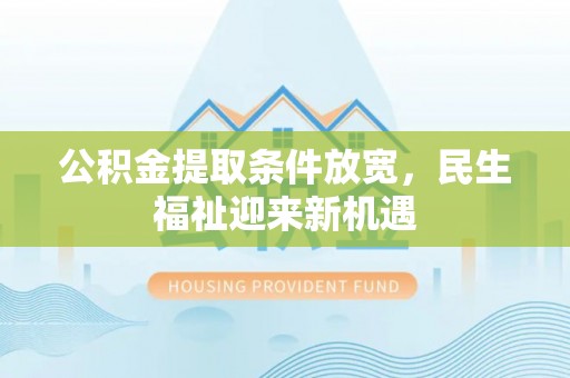 租赁公积金提取条件放宽，民生福祉迎来新机遇