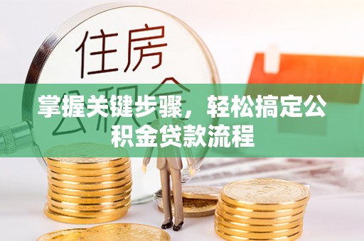租赁掌握关键步骤，轻松搞定公积金贷款流程