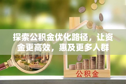 租赁探索公积金优化路径，让资金更高效，惠及更多人群