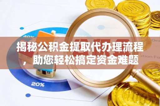 租赁揭秘公积金提取代办理流程，助您轻松搞定资金难题