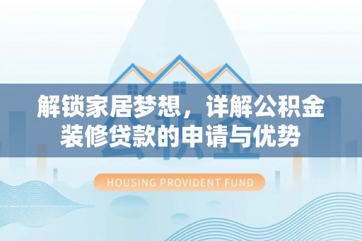 租赁解锁家居梦想，详解公积金装修贷款的申请与优势