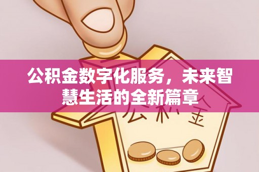 租赁公积金数字化服务，未来智慧生活的全新篇章
