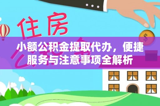 租赁小额公积金提取代办，便捷服务与注意事项全解析