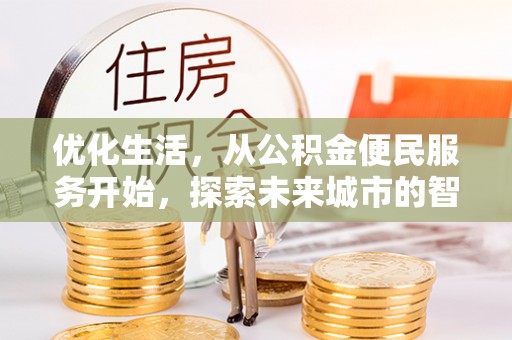租赁优化生活，从公积金便民服务开始，探索未来城市的智慧管理