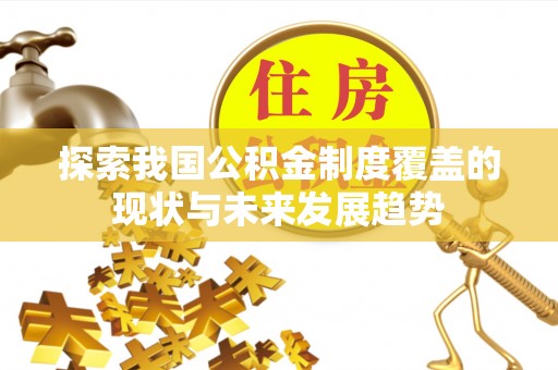 租赁探索我国公积金制度覆盖的现状与未来发展趋势