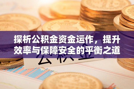 租赁探析公积金资金运作，提升效率与保障安全的平衡之道