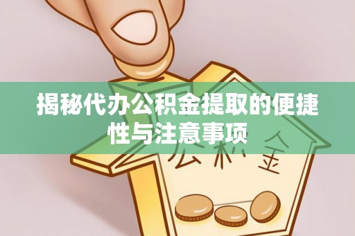 租赁揭秘代办公积金提取的便捷性与注意事项