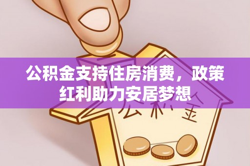租赁公积金支持住房消费，政策红利助力安居梦想