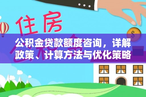 租赁公积金贷款额度咨询，详解政策、计算方法与优化策略