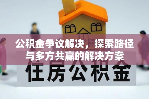 租赁公积金争议解决，探索路径与多方共赢的解决方案