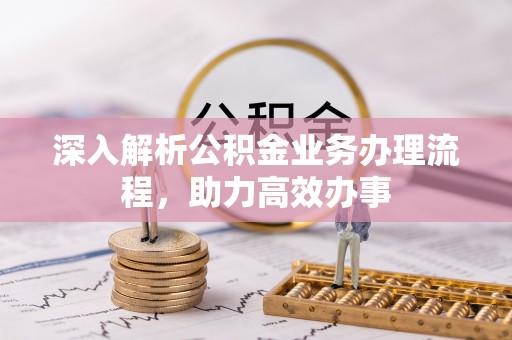 租赁深入解析公积金业务办理流程，助力高效办事
