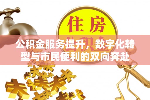 租赁公积金服务提升，数字化转型与市民便利的双向奔赴
