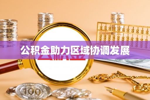 租赁公积金助力区域协调发展