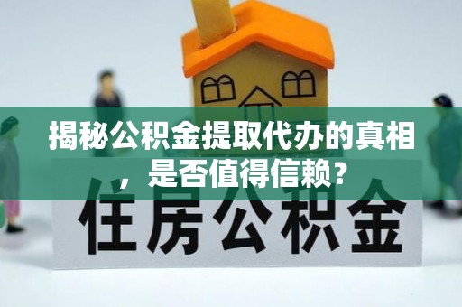 租赁揭秘公积金提取代办的真相，是否值得信赖？
