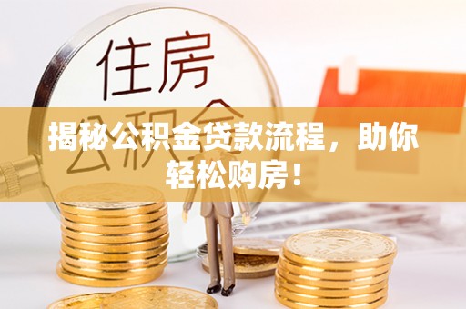租赁揭秘公积金贷款流程，助你轻松购房！