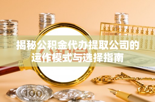 租赁揭秘公积金代办提取公司的运作模式与选择指南