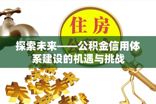 租赁探索未来——公积金信用体系建设的机遇与挑战