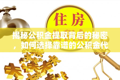 租赁揭秘公积金提取背后的秘密，如何选择靠谱的公积金代办提取公司？