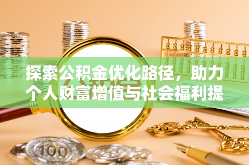 租赁探索公积金优化路径，助力个人财富增值与社会福利提升